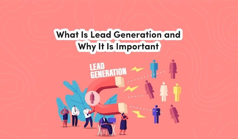 What Is Lead Generation and Why It Is Important?
