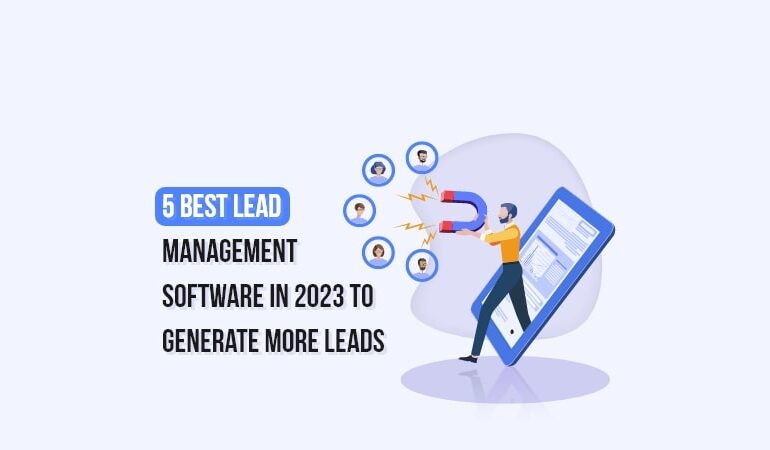 5 Best Lead Management Software in 2023 to Generate More Leads