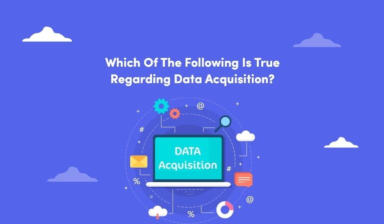 Which of the Following Is True Regarding Data Acquisition