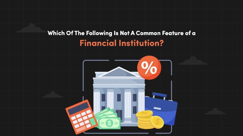 Which Of The Following Is Not A Common Feature Of A Financial Institution